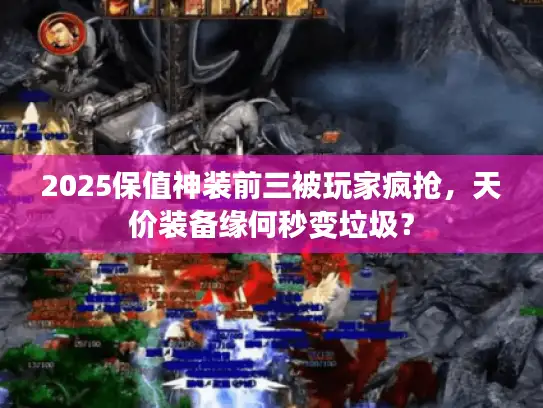 2025保值神装前三被玩家疯抢，天价装备缘何秒变垃圾？