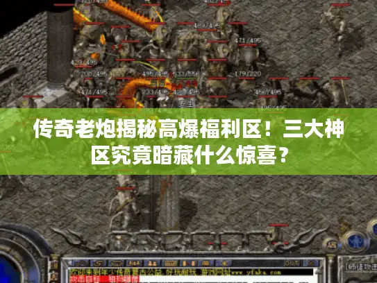 传奇老炮揭秘高爆福利区！三大神区究竟暗藏什么惊喜？