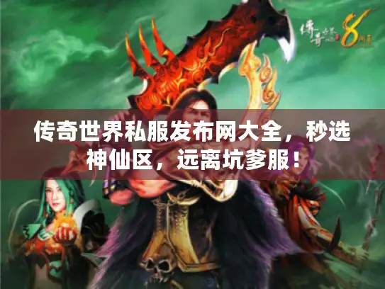 传奇世界私服发布网大全,秒选神仙区,远离坑爹服! 传奇世界私服发布网大全,秒选神仙区,远离坑爹服!