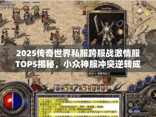 2025传奇世界私服跨服战激情服TOP5揭秘,小众神服冲突逆转成黑马 2025传奇世界私服跨服战激情服TOP5揭秘,小众神服冲突逆转成黑马