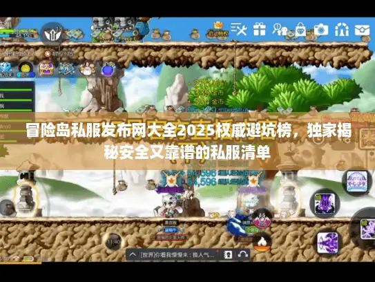 冒险岛私服发布网大全2025权威避坑榜，独家揭秘安全又靠谱的私服清单