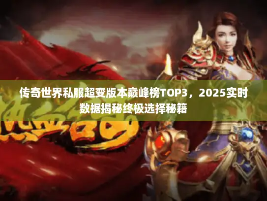 传奇世界私服超变版本巅峰榜TOP3，2025实时数据揭秘终极选择秘籍