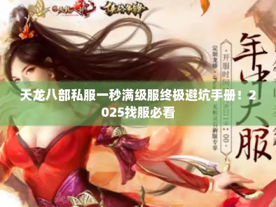 天龙八部私服一秒满级服终极避坑手册！2025找服必看
