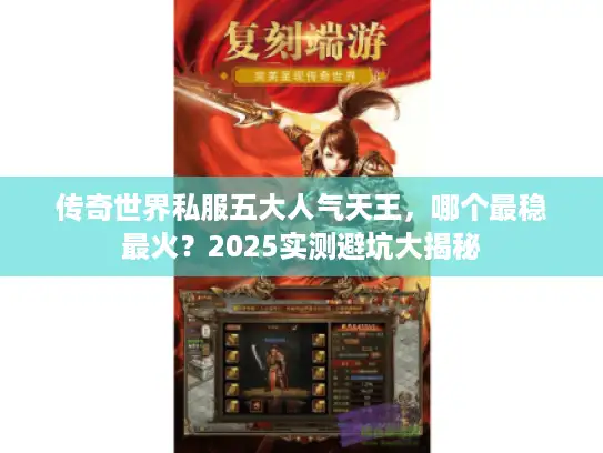 传奇世界私服五大人气天王，哪个最稳最火？2025实测避坑大揭秘