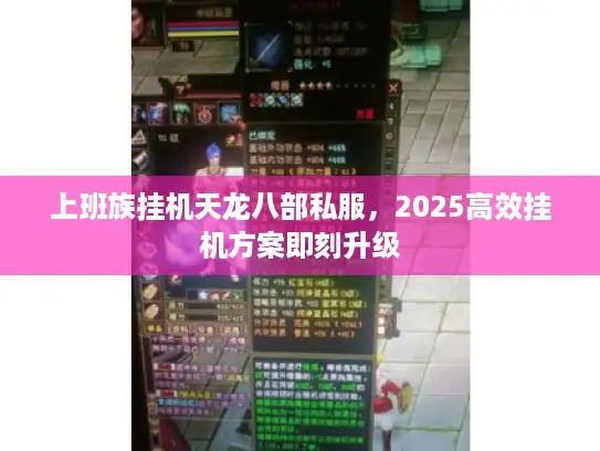 上班族挂机天龙八部私服，2025高效挂机方案即刻升级