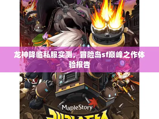 龙神降临私服实测，冒险岛sf巅峰之作体验报告