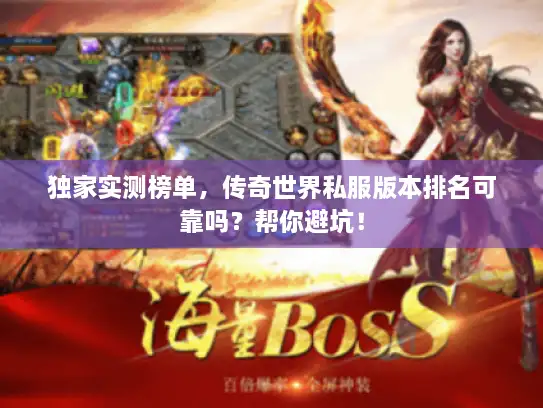 独家实测榜单,传奇世界私服版本排名可靠吗?帮你避坑! 独家实测榜单,传奇世界私服版本排名可靠吗?帮你避坑!