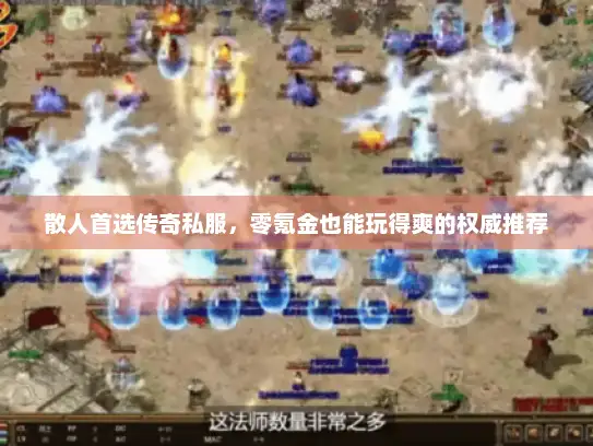 散人首选传奇私服，零氪金也能玩得爽的权威推荐