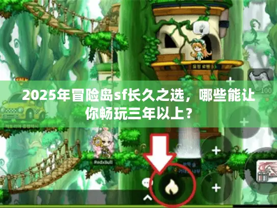 2025年冒险岛sf长久之选，哪些能让你畅玩三年以上？