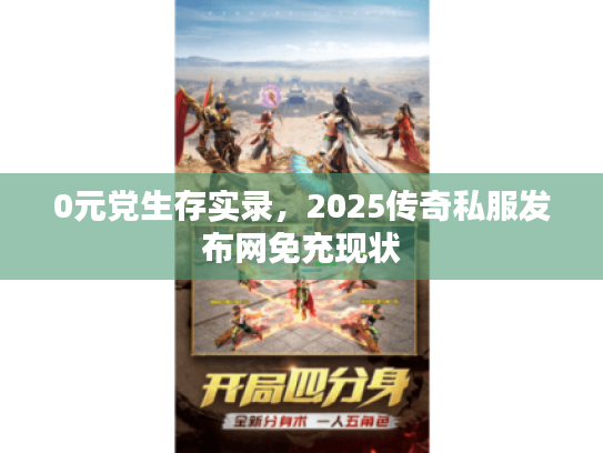 0元党生存实录，2025传奇私服发布网免充现状