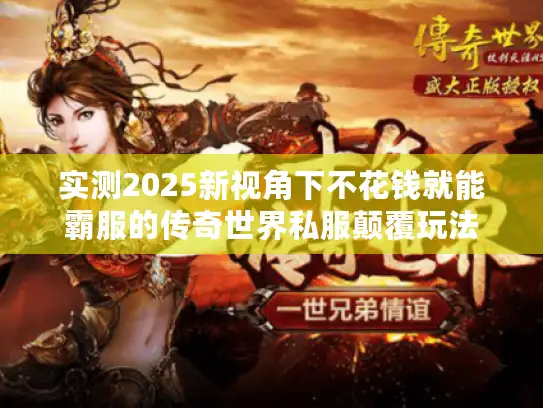 实测2025新视角下不花钱就能霸服的传奇世界私服颠覆玩法