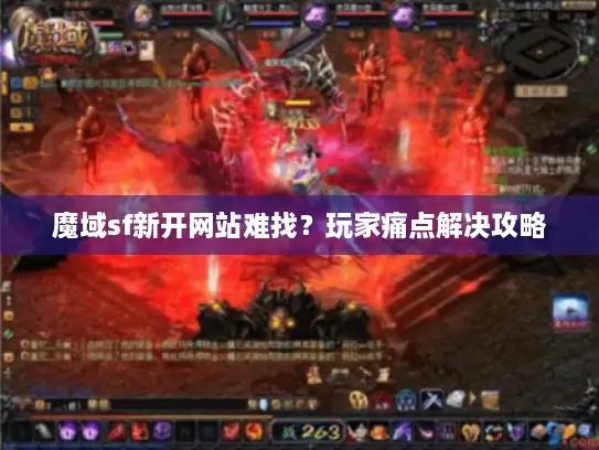魔域sf新开网站难找？玩家痛点解决攻略