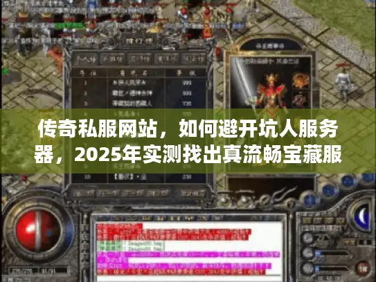 传奇私服网站，如何避开坑人服务器，2025年实测找出真流畅宝藏服？