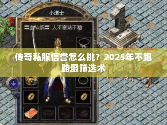 传奇私服信誉怎么挑？2025年不跑路服筛选术