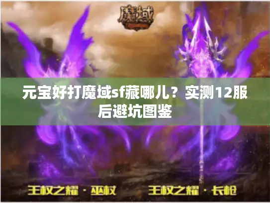 元宝好打魔域sf藏哪儿？实测12服后避坑图鉴