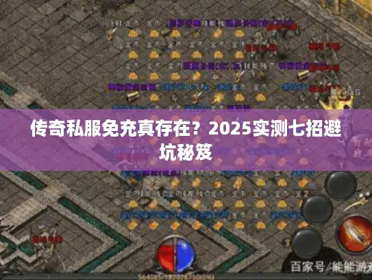 传奇私服免充真存在？2025实测七招避坑秘笈