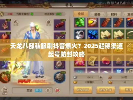 天龙八部私服刷抖音爆火？2025超稳渠道起号防封攻略