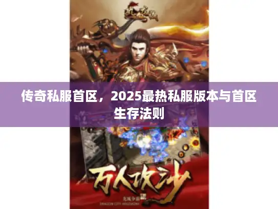 传奇私服首区，2025最热私服版本与首区生存法则