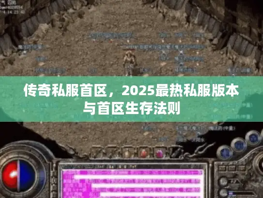 传奇私服首区，2025最热私服版本与首区生存法则