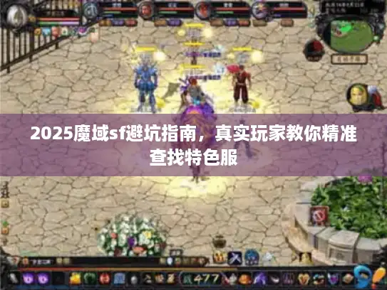 2025魔域sf避坑指南，真实玩家教你精准查找特色服