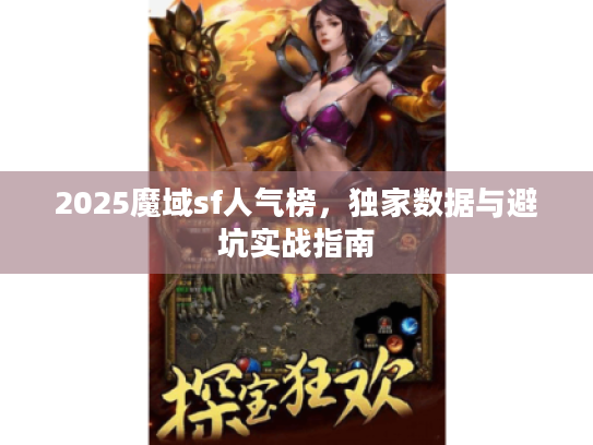 2025魔域sf人气榜,独家数据与避坑实战指南 2025魔域sf人气榜,独家数据与避坑实战指南