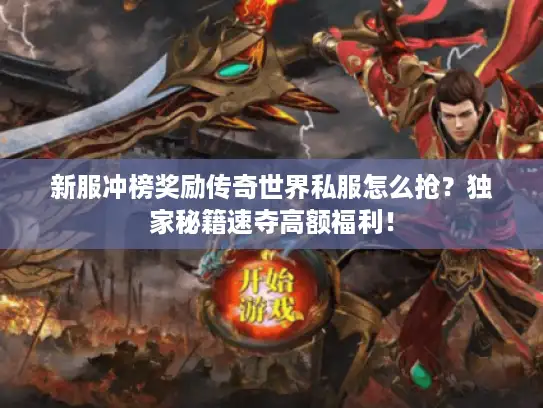 新服冲榜奖励传奇世界私服怎么抢？独家秘籍速夺高额福利！