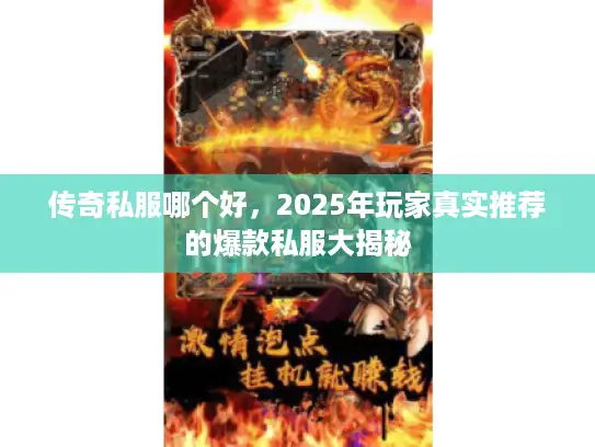 传奇私服哪个好,2025年玩家真实推荐的爆款私服大揭秘 传奇私服哪个好,2025年玩家真实推荐的爆款私服大揭秘