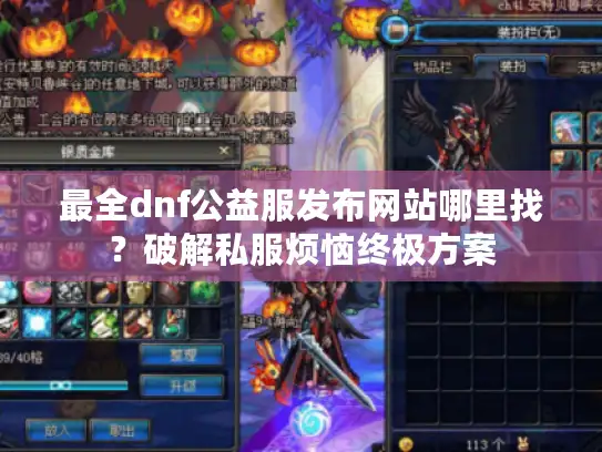最全dnf公益服发布网站哪里找？破解私服烦恼终极方案
