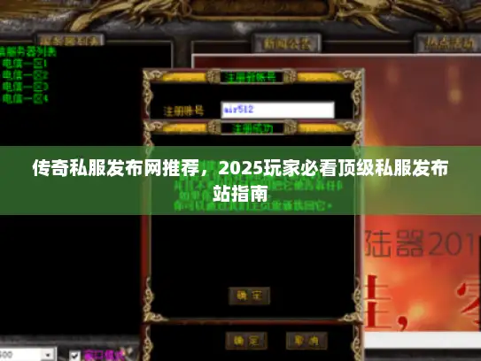 传奇私服发布网推荐，2025玩家必看顶级私服发布站指南