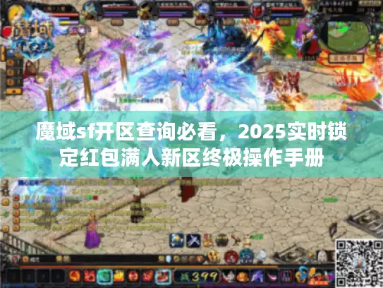 魔域sf开区查询必看,2025实时锁定红包满人新区终极操作手册 魔域sf开区查询必看,2025实时锁定红包满人新区终极操作手册
