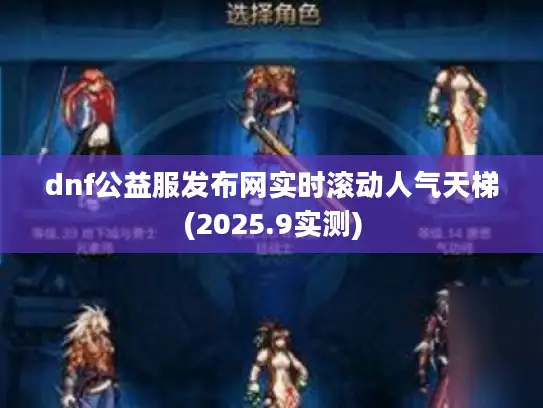 dnf公益服发布网实时滚动人气天梯(2025.9实测)