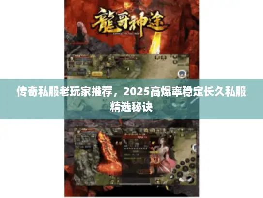 传奇私服老玩家推荐，2025高爆率稳定长久私服精选秘诀