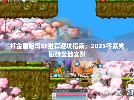 打金冒险岛SF推荐避坑指南，2025零氪党搬砖圣地实测