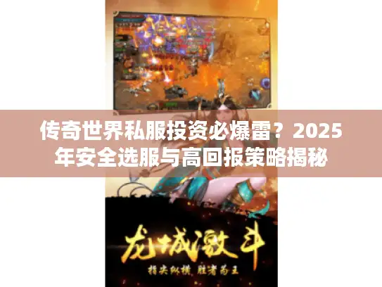 传奇世界私服投资必爆雷?2025年安全选服与高回报策略揭秘 传奇世界私服投资必爆雷?2025年安全选服与高回报策略揭秘