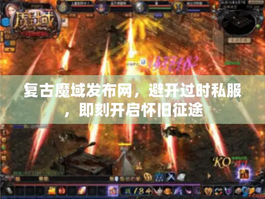 复古魔域发布网，避开过时私服，即刻开启怀旧征途