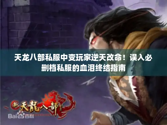 天龙八部私服中变玩家逆天改命！误入必删档私服的血泪终结指南