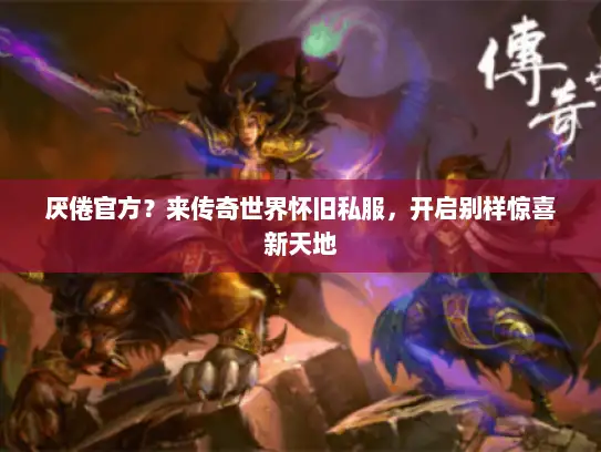 厌倦官方?来传奇世界怀旧私服,开启别样惊喜新天地 厌倦官方?来传奇世界怀旧私服,开启别样惊喜新天地