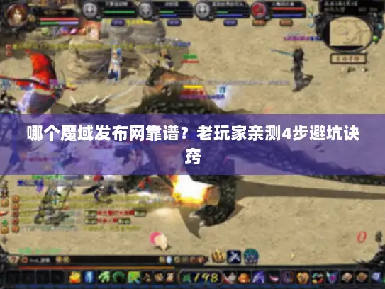 哪个魔域发布网靠谱？老玩家亲测4步避坑诀窍