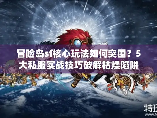 冒险岛sf核心玩法如何突围？5大私服实战技巧破解枯燥陷阱