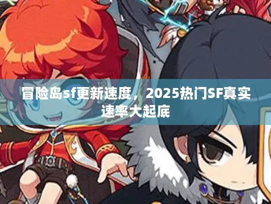 冒险岛sf更新速度，2025热门SF真实速率大起底