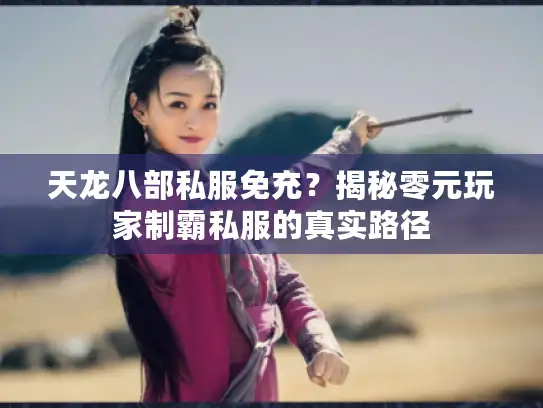 天龙八部私服免充？揭秘零元玩家制霸私服的真实路径