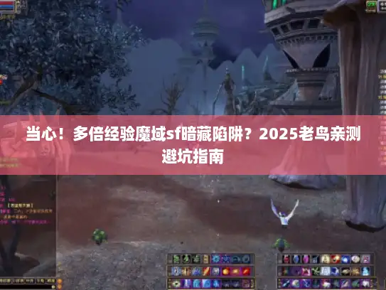 当心！多倍经验魔域sf暗藏陷阱？2025老鸟亲测避坑指南