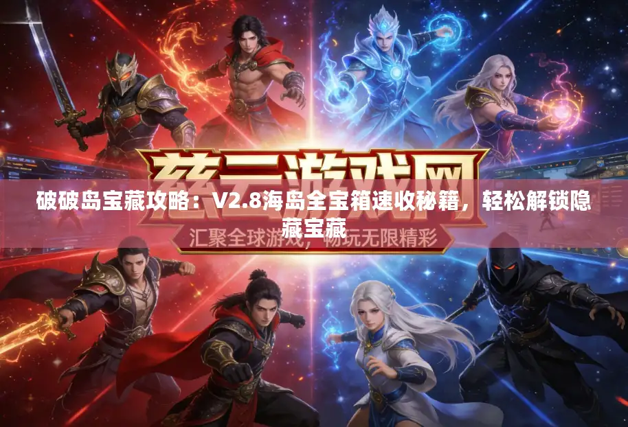 破破岛宝藏攻略:V2.8海岛全宝箱速收秘籍,轻松解锁隐藏宝藏 破破岛宝藏攻略:V2.8海岛全宝箱速收秘籍,轻松解锁隐藏宝藏