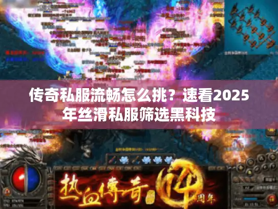 传奇私服流畅怎么挑？速看2025年丝滑私服筛选黑科技
