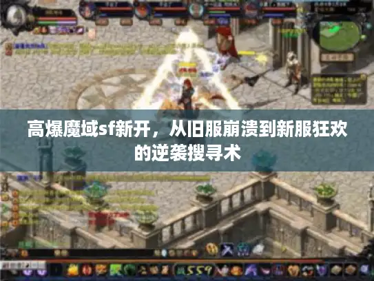 高爆魔域sf新开，从旧服崩溃到新服狂欢的逆袭搜寻术