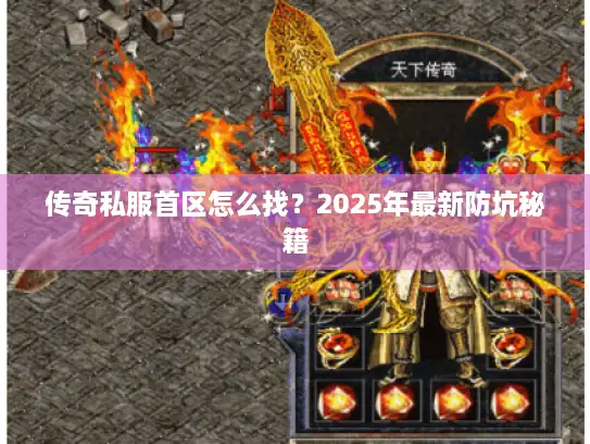 传奇私服首区怎么找?2025年最新防坑秘籍 传奇私服首区怎么找?2025年最新防坑秘籍