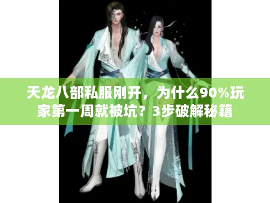 天龙八部私服刚开，为什么90%玩家第一周就被坑？3步破解秘籍