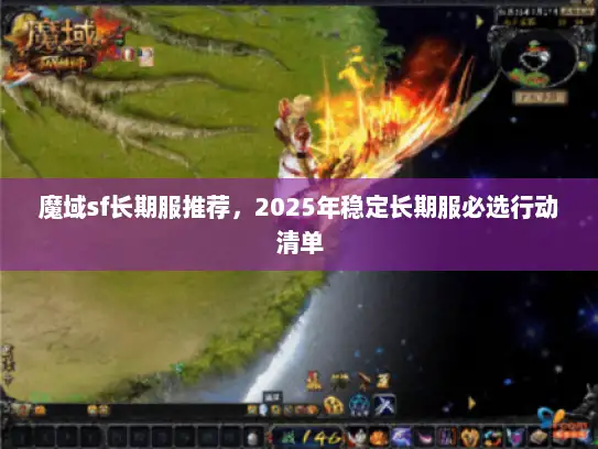 魔域sf长期服推荐,2025年稳定长期服必选行动清单 魔域sf长期服推荐,2025年稳定长期服必选行动清单