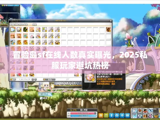冒险岛sf在线人数真实曝光，2025私服玩家避坑热榜