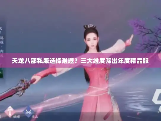 天龙八部私服选择难题?三大维度筛出年度精品服 天龙八部私服选择难题?三大维度筛出年度精品服